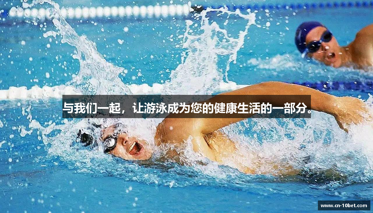 与我们一起，让游泳成为您的健康生活的一部分。